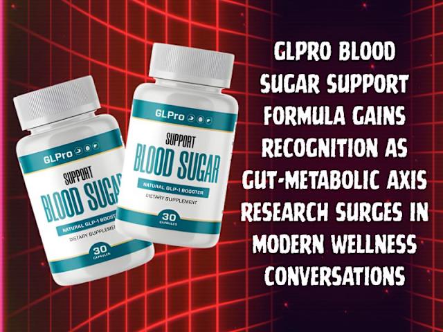 GLPro Blood Sugar Support Formula Gains Recognition as Gut-Metabolic Axis Research Surges in Modern Wellness Conversations GLPro Blood Sugar Support Formula Gains Recognition as Gut-Metabolic Axis Research Surges in Modern Wellness Conversations
